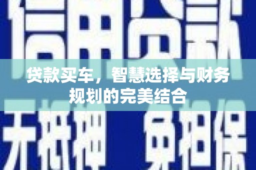 古镇贷款买车，智慧选择与财务规划的完美结合