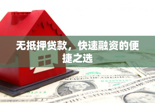 宣汉无抵押贷款，快速融资的便捷之选