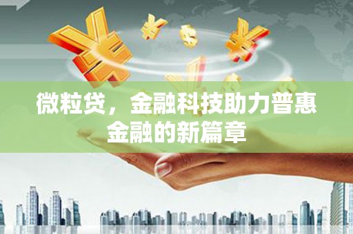 正蓝旗微粒贷，金融科技助力普惠金融的新篇章