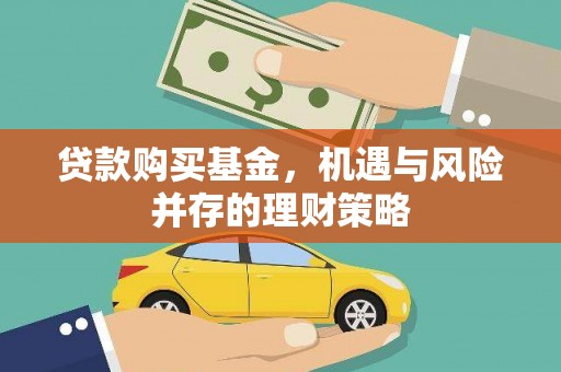 白银贷款购买基金，机遇与风险并存的理财策略