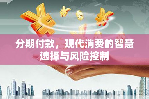 任丘分期付款，现代消费的智慧选择与风险控制