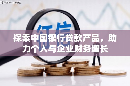 夏邑探索中国银行贷款产品，助力个人与企业财务增长