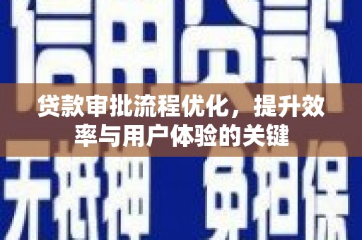 泉山贷款审批流程优化，提升效率与用户体验的关键