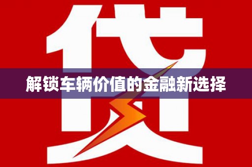 武鸣解锁车辆价值的金融新选择