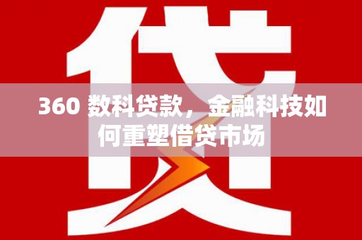 洮北360 数科贷款，金融科技如何重塑借贷市场