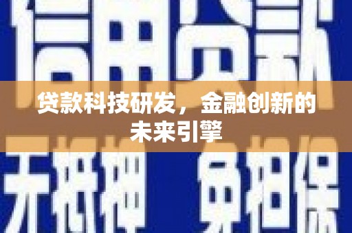 渭城贷款科技研发，金融创新的未来引擎