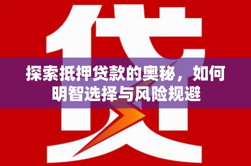 腾冲探索抵押贷款的奥秘，如何明智选择与风险规避