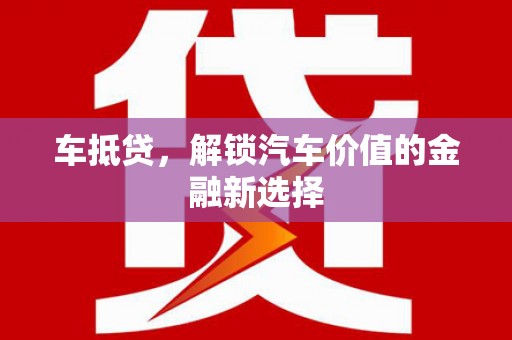 银川车抵贷，解锁汽车价值的金融新选择