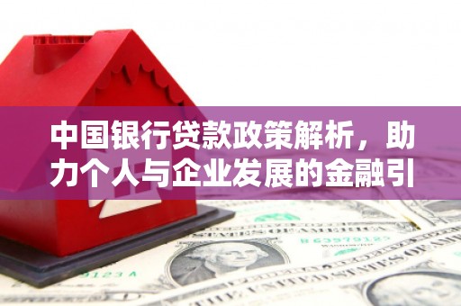 沙依巴克中国银行贷款政策解析，助力个人与企业发展的金融引擎
