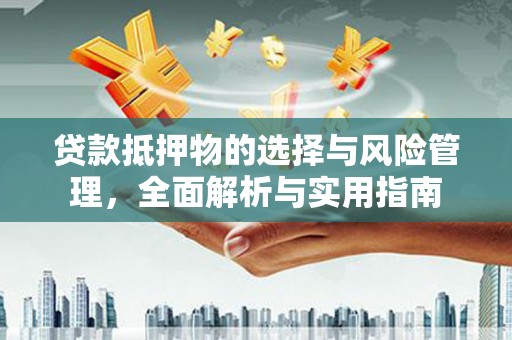 八公山贷款抵押物的选择与风险管理，全面解析与实用指南