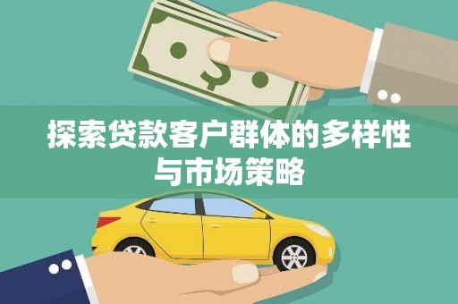 襄汾探索贷款客户群体的多样性与市场策略
