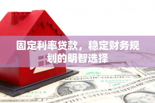 集集固定利率贷款，稳定财务规划的明智选择