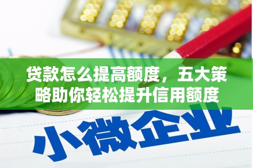 宿松贷款怎么提高额度，五大策略助你轻松提升信用额度