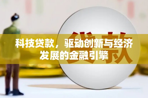 萍乡科技贷款，驱动创新与经济发展的金融引擎