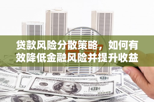 错那贷款风险分散策略，如何有效降低金融风险并提升收益