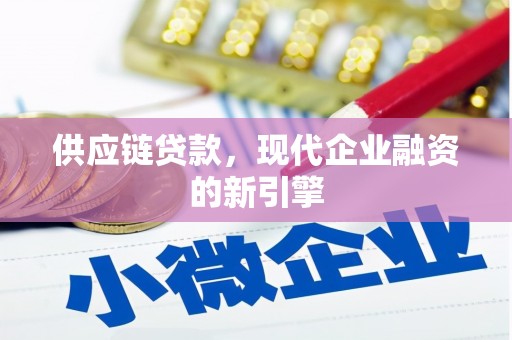 埔心供应链贷款，现代企业融资的新引擎