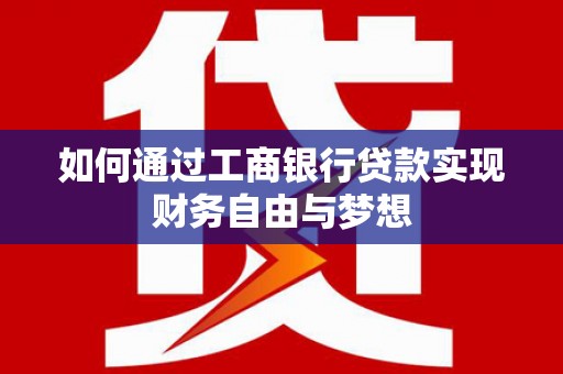 水城如何通过工商银行贷款实现财务自由与梦想