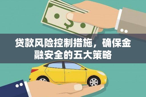 峰峰矿区贷款风险控制措施，确保金融安全的五大策略
