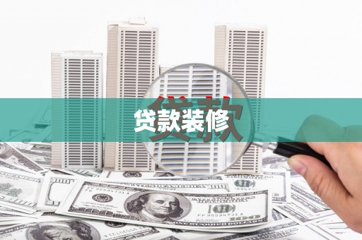 兴隆台贷款装修