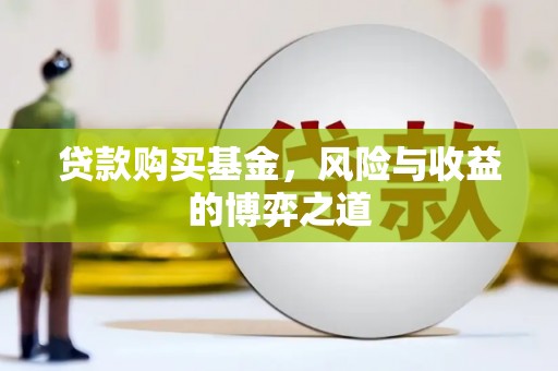寮步贷款购买基金，风险与收益的博弈之道