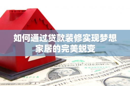 立山如何通过贷款装修实现梦想家居的完美蜕变