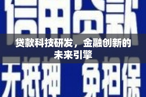 卫东贷款科技研发，金融创新的未来引擎