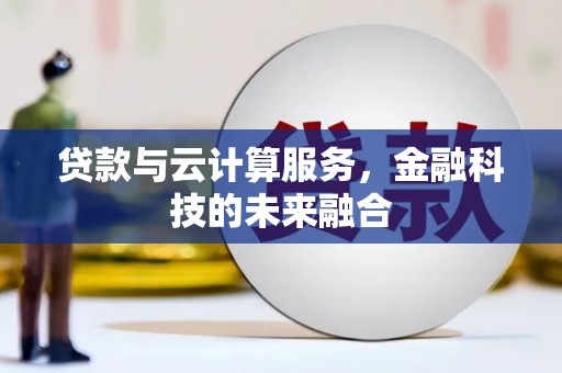南丹贷款与云计算服务，金融科技的未来融合
