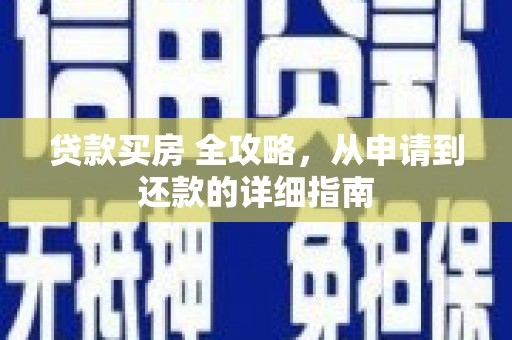 留坝贷款买房 全攻略，从申请到还款的详细指南