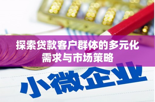 福贡探索贷款客户群体的多元化需求与市场策略