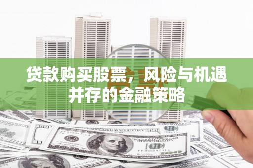 澳门半岛贷款购买股票，风险与机遇并存的金融策略