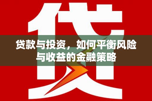 凉山贷款与投资，如何平衡风险与收益的金融策略